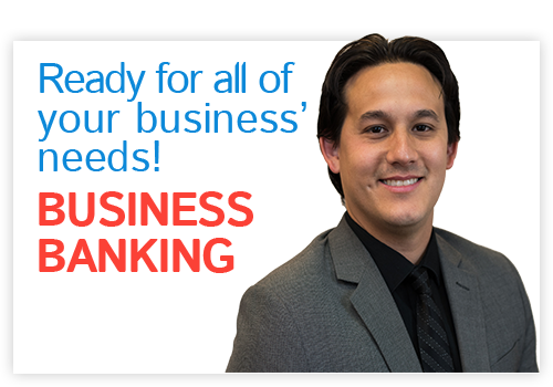 Business Banking - Ready for all of your business' needs!