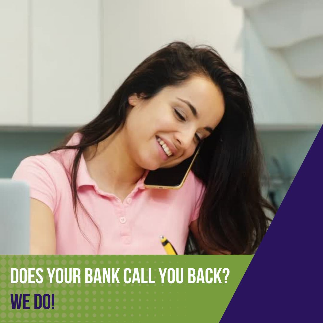 Does your bank call you back? We do!